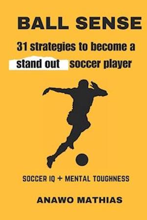 BALL SENSE: 31 strategies to become a stand out soccer player