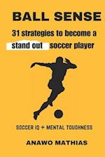 BALL SENSE: 31 strategies to become a stand out soccer player 
