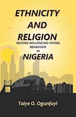 ETHNICITY AND RELIGION FACTORS INFLUENCING VOTING BEHAVIOUR IN NIGERIA 