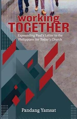 Working Together: Expounding Paul's Letter to the Philippians for Today's Church