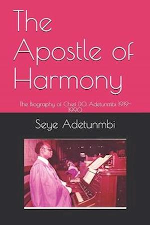 The Apostle of Harmony: The Biography of Chief D.O. Adetunmbi 1919-1990