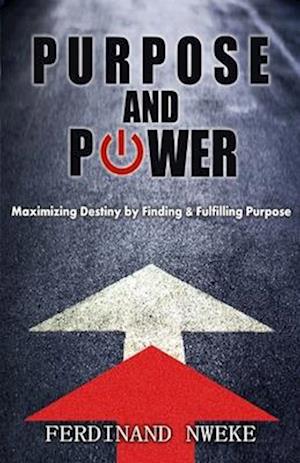 Purpose and Power: Maximizing Destiny by Finding & Fulfilling Purpose