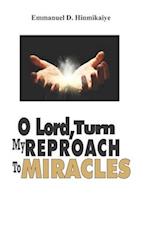 O Lord, Turn My Reproach To Miracles