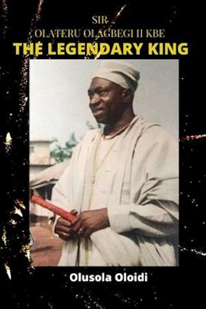 Sir OLATERU OLAGBEGI KBE - The Legendary King