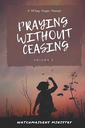 PRAYING WITHOUT CEASING VOLUME 2: A 90-DAY PRAYER MANUAL