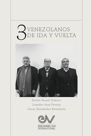 TRES VENEZOLANOS DE IDA Y VUELTA. Libro Homenaje a la memoria de Emilio Nouel Velazco