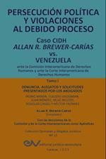 Persecucion Politica y Violaciones Al Debido Proceso. Caso Cidh Allan R. Brewer-Carias vs. Venezuela. Tomo I
