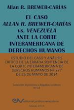 El Caso Allan R. Brewer-Carias vs. Venezuela Ante La Corte Interamericana de Derechos Humanos. Estudio del Caso y Analisis Critico de La Errada Senten