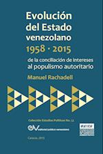 EVOLUCIÓN DEL ESTADO VENEZOLANO 1958-2015. De la conciliación de intereses al populismo autoritario