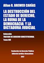 La destrucción del Estado de derecho, la ruina de la democracia y la dictadura judicial. Tomo XVI. Colección Tratado de Derecho Constitucional