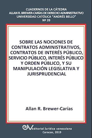 Sobre Las Nociones de Contratos Administrativos, Contratos de Interés Público, Servicio Público, Interés Público Y Orden Público, Y Su Manipulación Le