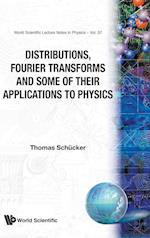 Distributions, Fourier Transforms And Some Of Their Applications To Physics