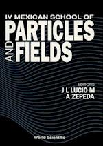 Particles And Fields - Proceedings Of The 4th Mexican School