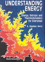 Understanding Energy: Energy, Entropy And Thermodynamics For Everyman