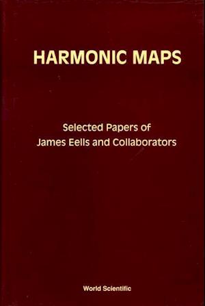 Harmonic Maps: Selected Papers By James Eells And Collaborators
