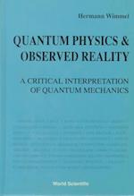 Quantum Physics And Observed Reality: A Critical Interpretation Of Quantum Mechanics