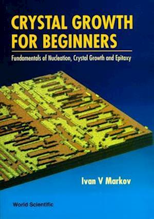 Crystal Growth For Beginners: Fundamentals Of Nucleation, Crystal Growth And Epitaxy