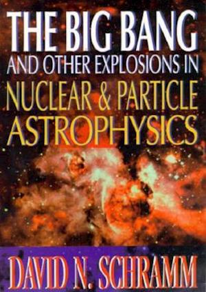 Big Bang And Other Explosions In Nuclear And Particle Astrophysics, The