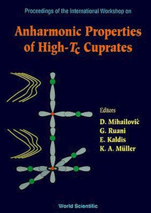 Anharmonic Properties Of High-tc Cuprates - Proceedings Of The International Workshop