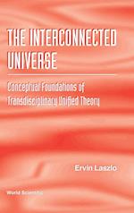 Interconnected Universe, The: Conceptual Foundations Of Transdisciplinary Unified Theory