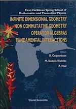Infinite Dimensional Geometry, Noncommutative Geometry, Operator Algebras And Fundamental Interactions - Proceedings Of The First Caribbean Spring School Of Mathematics And Theoretical Physics