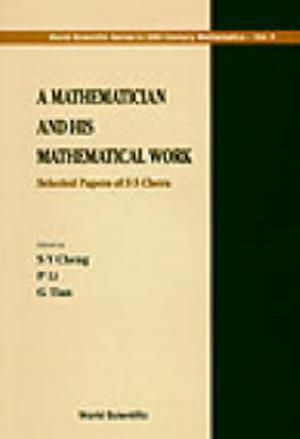 Mathematician And His Mathematical Work, A: Selected Papers Of S S Chern
