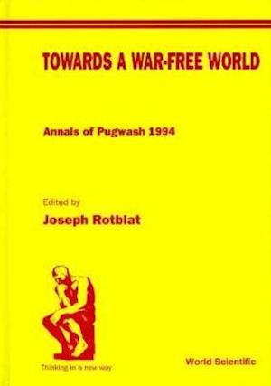 Towards A War-free World: Annals Of Pugwash 1994