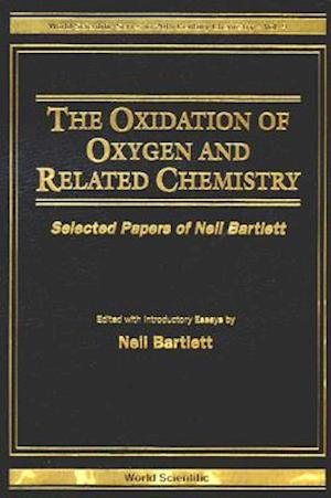 Oxidation Of Oxygen And Related Chemistry, The: Selected Papers Of Neil Bartlett