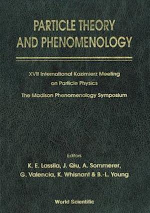 Particle Theory And Phenomenology - Proceedings Of Xvii International Kazimierz Meeting On Particle Physics And Of The Madison Phenomenology Symposium