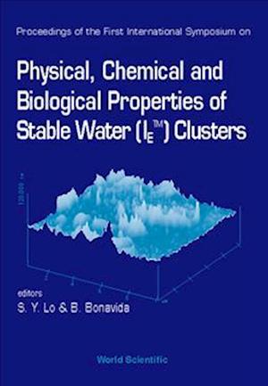 Physical, Chemical And Biological Properties Of Stable Water (Ietm) Clusters - Proceedings Of The First International Symposium