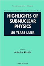 Highlights Of Subnuclear Physics: 50 Years Later - Proceedings Of The International School Of Subnuclear Physics