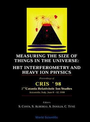 Measuring The Size Of Things In The Universe: Hbt Interferometry And Heavy Ion Physics: Proceedings Of Cris '98