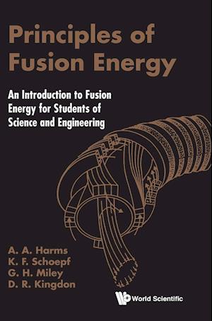 Principles Of Fusion Energy: An Introduction To Fusion Energy For Students Of Science And Engineering