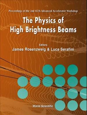 Physics Of High Brightness Beams, The - Proceedings Of The 2nd Icfa Advanced Accelerator Workshop