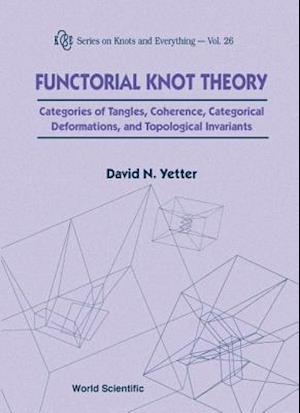 Functorial Knot Theory: Categories Of Tangles, Coherence, Categorical Deformations And Topological Invariants