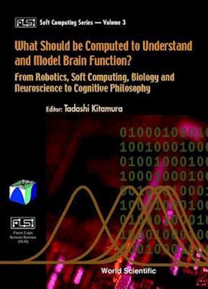 What Should Be Computed To Understand And Model Brain Function?: From Robotics, Soft Computing, Biology And Neuroscience To Cognitive Philosophy