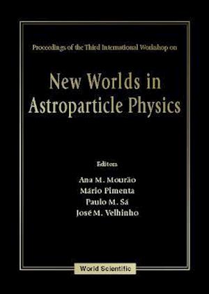 New Worlds In Astroparticle Physics - Proceedings Of The Third International Workshop