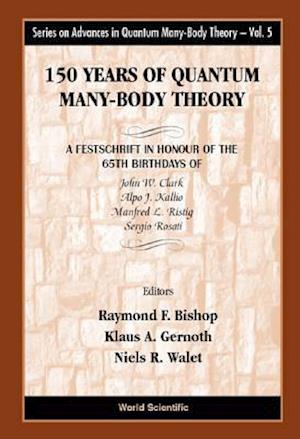 150 Years Of Quantum Many-body Theory: A Festschrift In Honour Of The 65th Birthdays Of John W Clark, Alpo J Kallio, Manfred L Ristig & Sergio Rosati