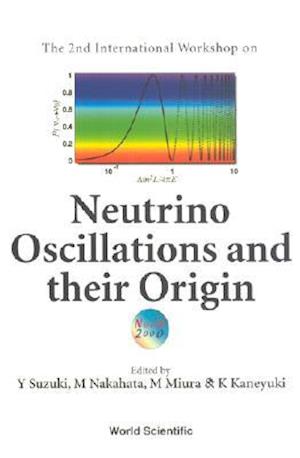 Neutrino Oscillations And Their Origin - Proceedings Of The 2nd International Workshop (Noon2000)