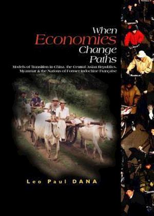 When Economies Change Paths: Models Of Transition In China, The Central Asian Republics, Myanmar And The Nations Of Former Indochine Francaise