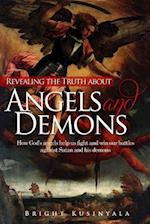 Revealing the Truth about Angels and Demons: How God's angels help us fight and win our battles against Satan and his demons 