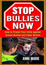 Stop Bullies Now: How to Protect Your Child Against School Bullies and Cyber Bullies