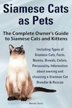 Siamese Cats as Pets. Complete Owner's Guide to Siamese Cats and Kittens. Including Types of Siamese Cats, Facts, Names, Breeds, Colors, Breeder & Res