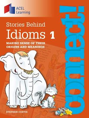 Connect: Stories Behind Idioms 1 : Making sense of their origins and meanings