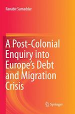 A Post-Colonial Enquiry into Europe’s Debt and Migration Crisis