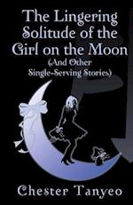 The Lingering Solitude of the Girl on the Moon (and Other Single-Serving Stories)