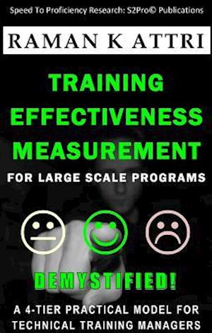 Training Effectiveness Measurement for Large Scale Programs - Demystified! : A  4-tier Practical Model for Technical Training Managers