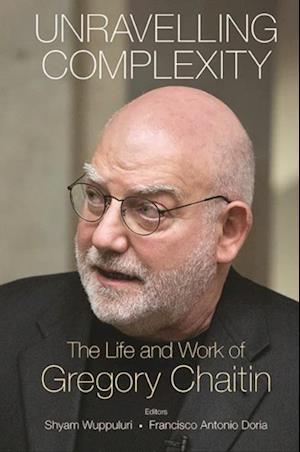 Unravelling Complexity: The Life And Work Of Gregory Chaitin