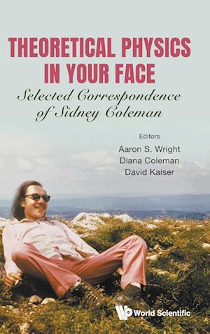 Theoretical Physics In Your Face: Selected Correspondence Of Sidney Coleman