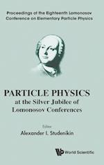 Particle Physics At The Silver Jubilee Of Lomonosov Conferences - Proceedings Of The Eighteenth Lomonosov Conference On Elementary Particle Physics